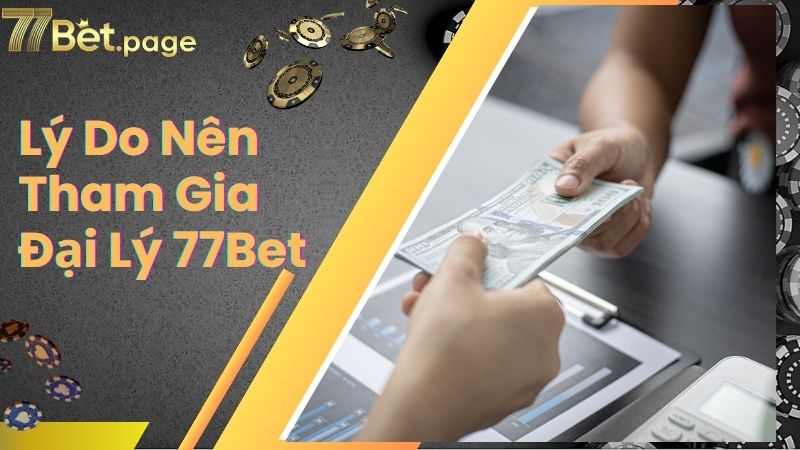 Lý do bạn nên lựa chọn nhà cái 77Bet để kiếm tiền