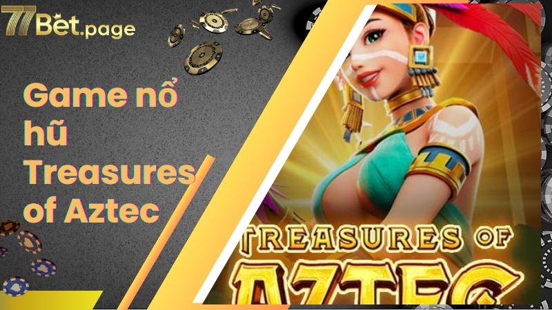 Treasures Of Aztec - Quay Hũ Đổi Thưởng Quên Lối Về