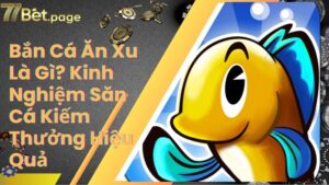 Bắn Cá Ăn Xu Là Gì? Kinh Nghiệm Săn Cá Kiếm Thưởng Hiệu Quả