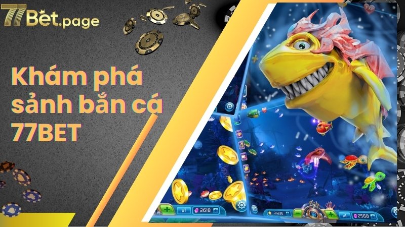 Khám phá sảnh bắn cá 77Bet cực hot hiện nay