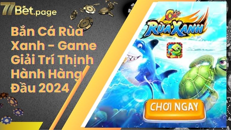 Bắn Cá Rùa Xanh - Game Giải Trí Thịnh Hành Hàng Đầu 2024