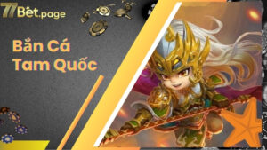 Bắn Cá Tam Quốc - Siêu Phẩm Làm Mưa Làm Gió Tại 77bet