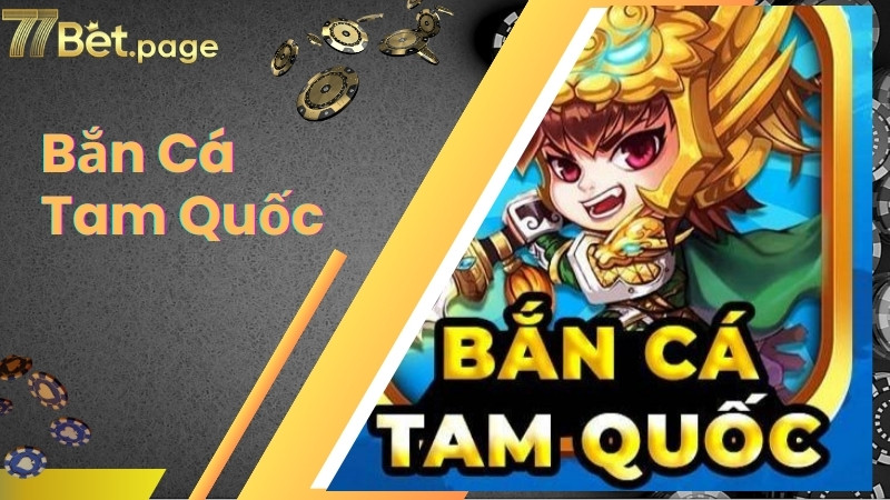 Thông tin khái quát về bắn cá tam quốc