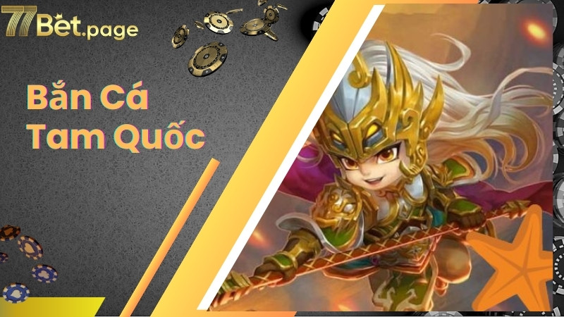 Bắn Cá Tam Quốc - Siêu Phẩm Làm Mưa Làm Gió Tại 77bet