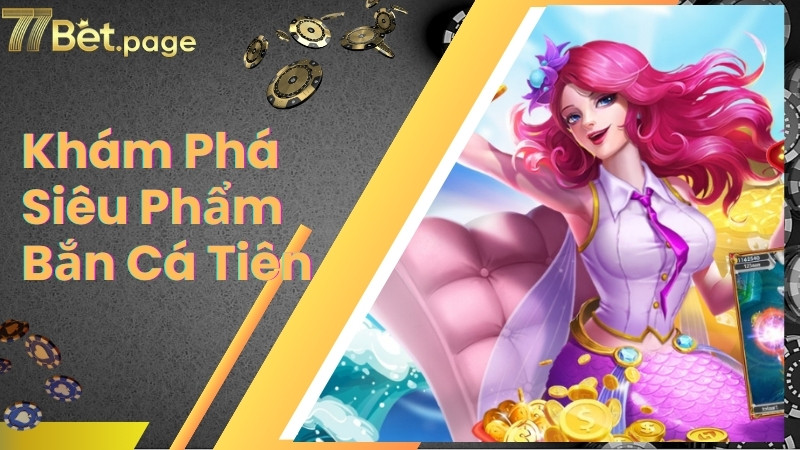 Khám phá siêu phẩm đại dương bắn cá tiên