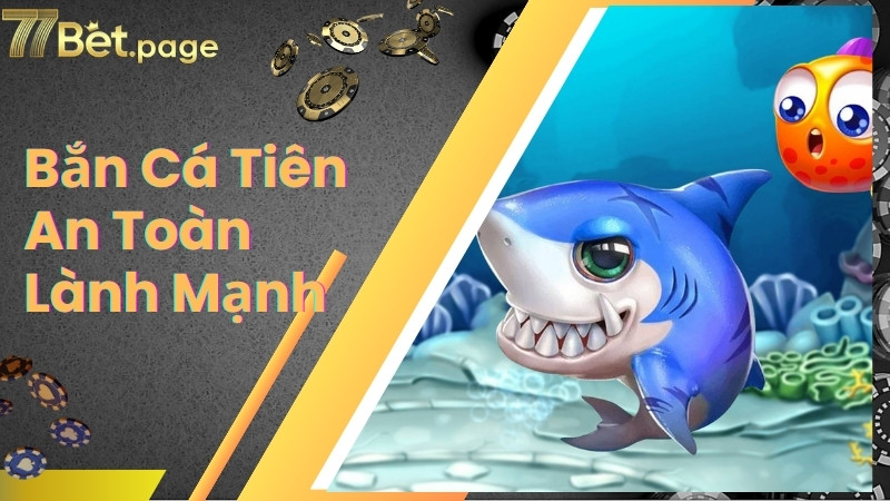 Thiên đường bắn cá tiên an toàn, lành mạnh