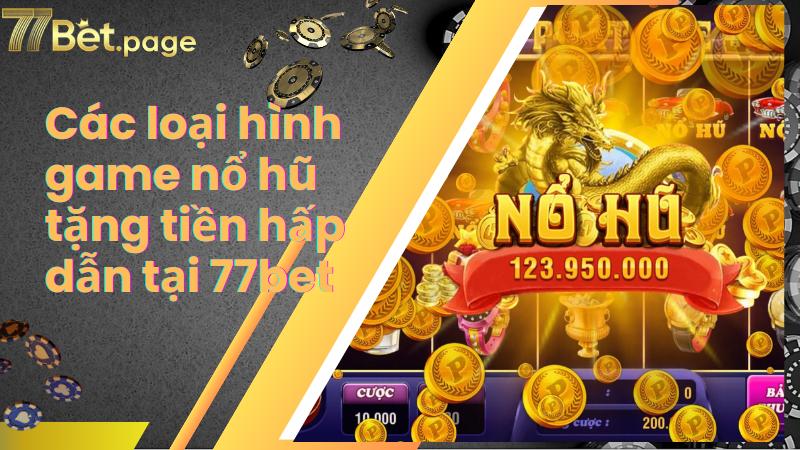 Các loại hình game nổ hũ tặng tiền hấp dẫn tại 77bet