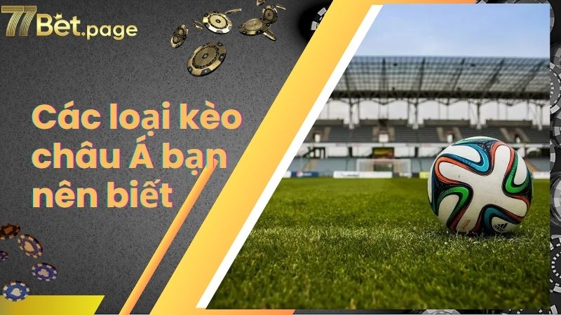 Các loại kèo châu Á bạn nên biết