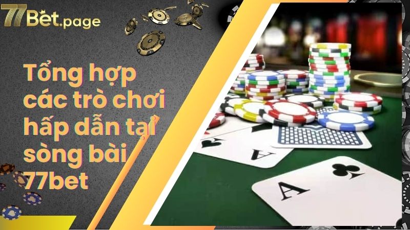 Tổng hợp các trò chơi hấp dẫn tại sòng bài 77bet