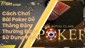 Cách Chơi Bài Poker Dễ Thắng Đậm Thường Được Sử Dụng Nhất