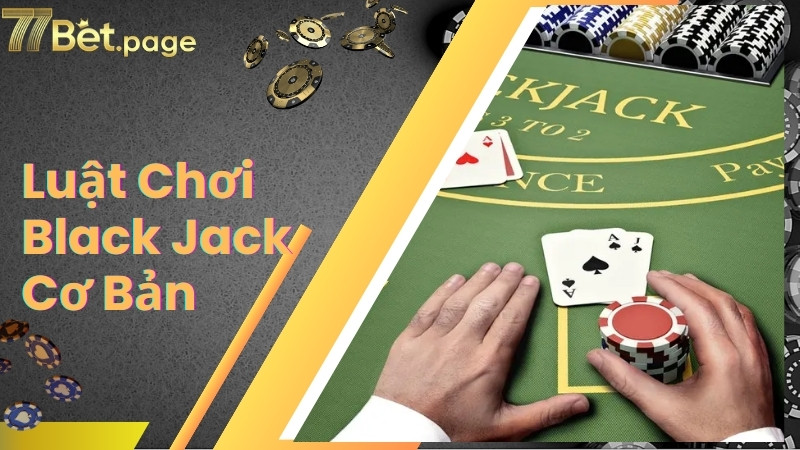 Luật chơi Black Jack cơ bản dành cho Newbie