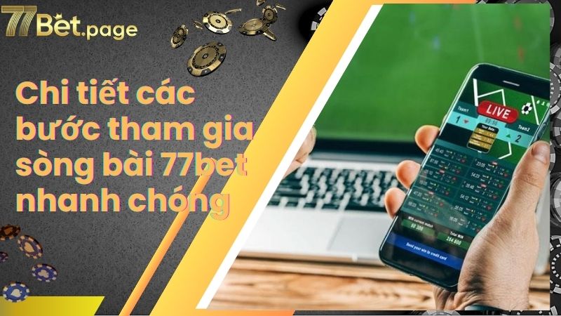 Chi tiết các bước tham gia sòng bài 77bet nhanh chóng