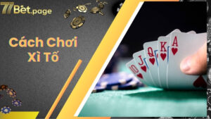 Cách Chơi Xì Tố Hay, Vượt Qua Những Thách Thức Trên Bàn Cược