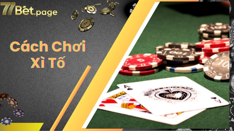 Các phiên bản xì tố thường gặp - cách chơi xì tố phổ biến