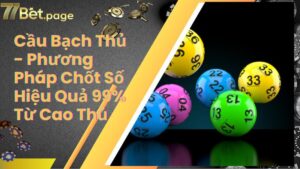 Cầu Bạch Thủ - Phương Pháp Chốt Số Hiệu Quả 99% Từ Cao Thủ