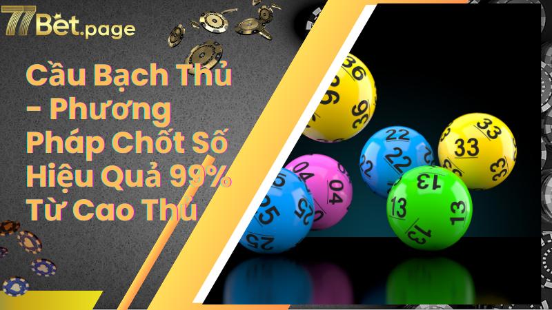 Cầu Bạch Thủ - Phương Pháp Chốt Số Hiệu Quả 99% Từ Cao Thủ