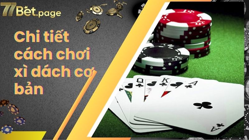 Chi tiết cách chơi xì dách cơ bản