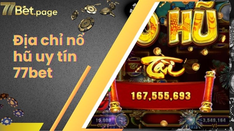 Địa chỉ nổ hũ uy tín 77bet