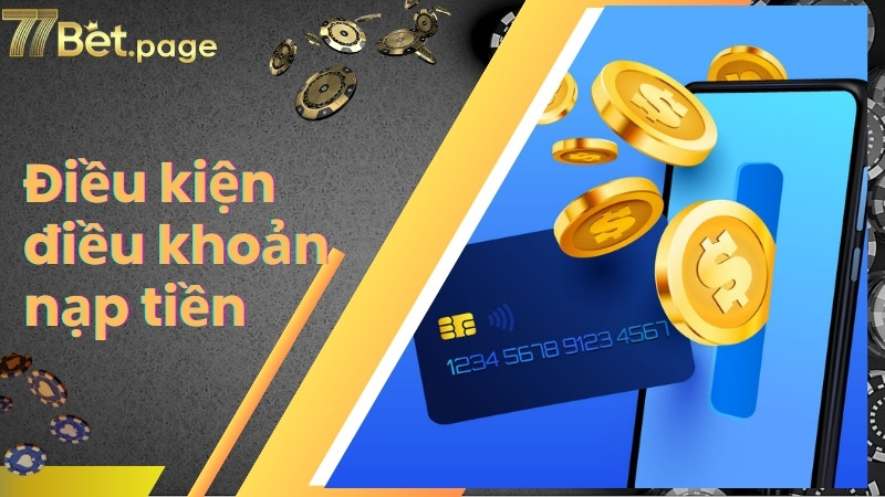 Điều kiện điều khoản nạp tiền tại 77Bet