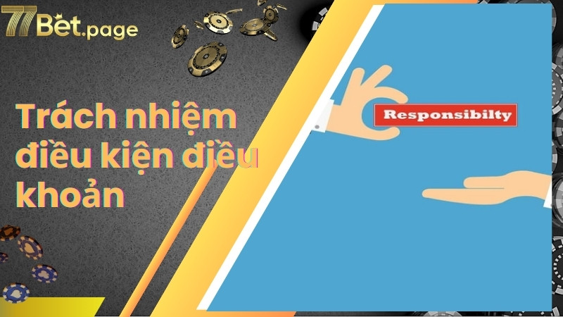 Trách nhiệm điều kiện điều khoản của hội viên tại 77Bet
