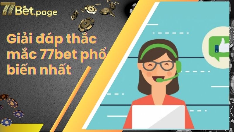 Giải đáp thắc mắc 77bet phổ biến nhất