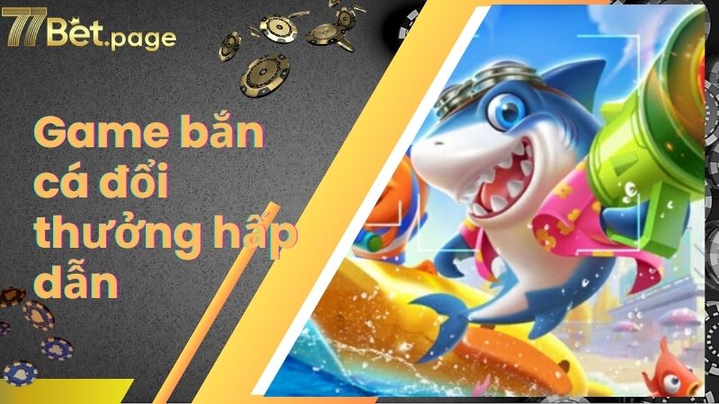 Đôi nét game bắn cá đổi thưởng