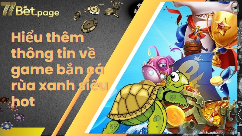 Hiểu thêm thông tin về game bắn cá rùa xanh siêu hot