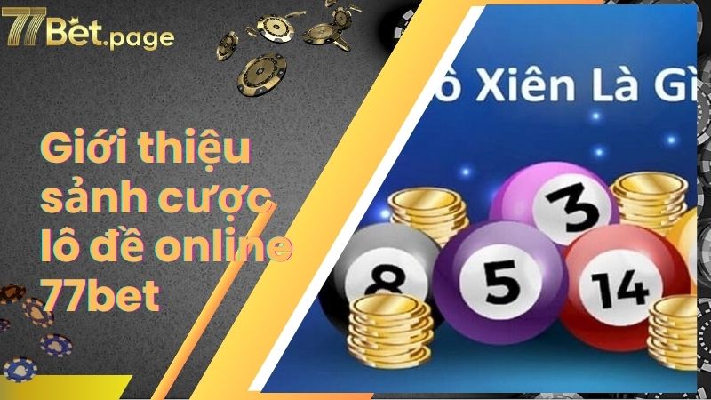 Giới thiệu sảnh cược lô đề online 77bet