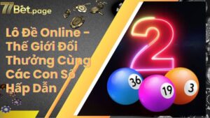 Lô Đề Online - Thế Giới Đổi Thưởng Cùng Các Con Số Hấp Dẫn