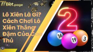 Lô Xiên Là Gì? Cách Chơi Lô Xiên Thắng Đậm Của Cao Thủ