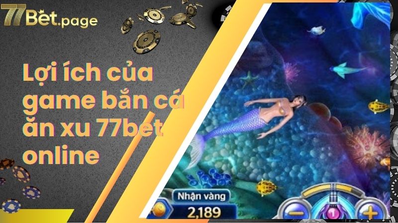 Lợi ích của game bắn cá ăn xu 77bet online