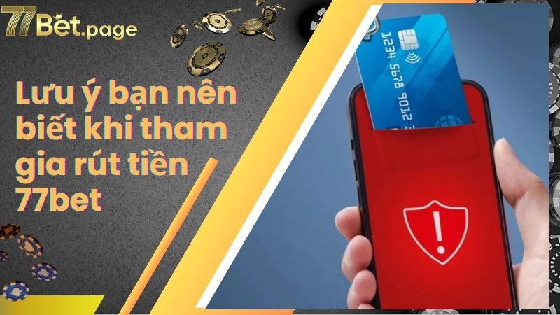 Lưu ý bạn nên biết khi tham gia rút tiền 77bet