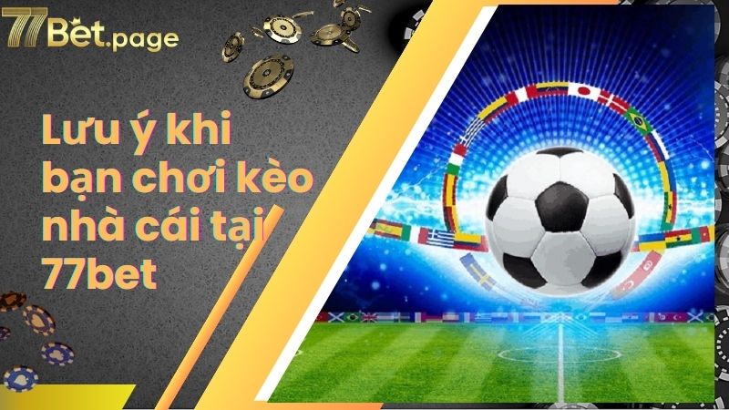 Lưu ý khi bạn chơi kèo nhà cái tại 77bet