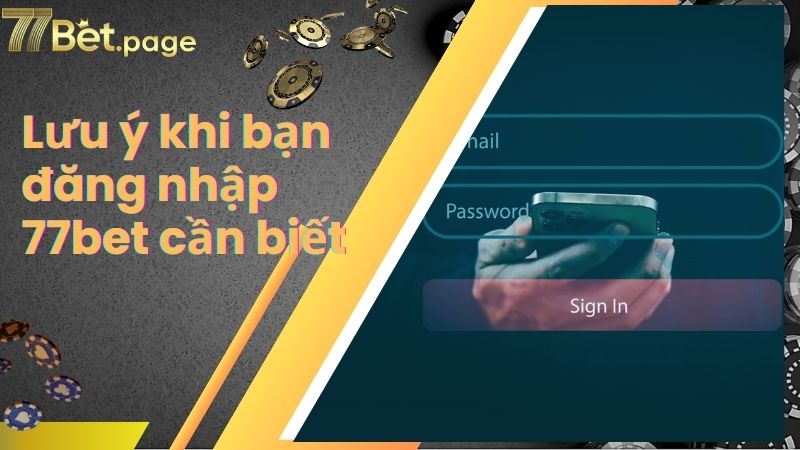 Lưu ý khi bạn đăng nhập 77bet cần biết