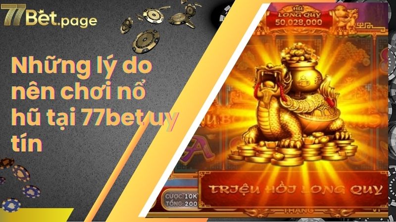 Những lý do nên chơi nổ hũ tại 77bet uy tín