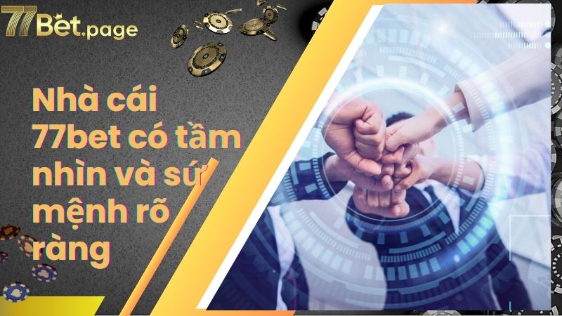 Nhà cái 77bet có tầm nhìn và sứ mệnh rõ ràng