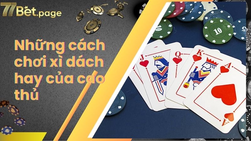 Những cách chơi xì dách hay của cao thủ