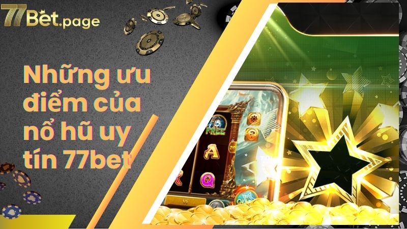 Những ưu điểm của trang web nổ hũ uy tín 77bet