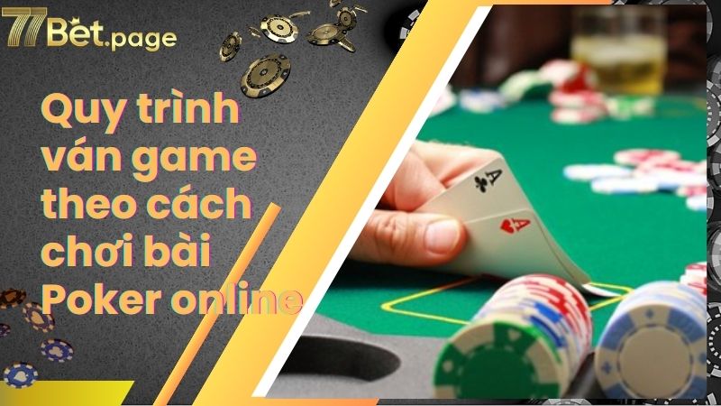 Quy trình ván game theo cách chơi bài Poker online