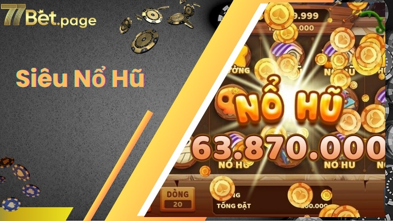 Thông tin tổng quan về sảnh game siêu nổ hũ tại 77bet