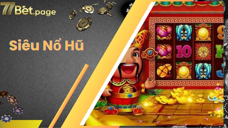 Ưu điểm vượt trội của siêu nổ hũ 77bet