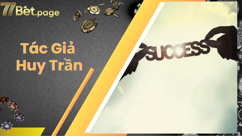 Giá trị mà tác giả Huy Trần đóng góp cho cộng đồng